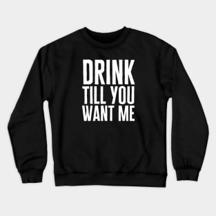 Drink Till You Want Me Crewneck Sweatshirt